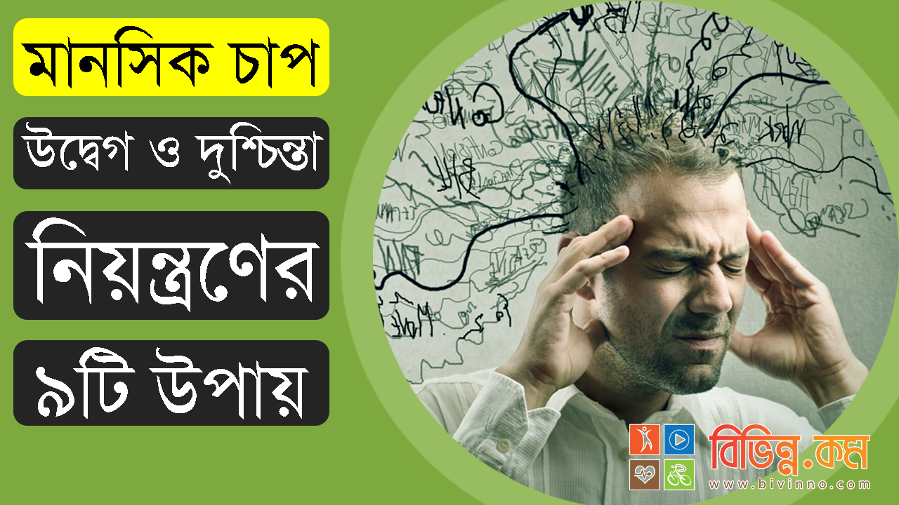 মানসিক চাপ কমানোর উপায়: মানসিক চাপ, উদ্বেগ এবং দুশ্চিন্তা নিয়ন্ত্রণ ৯টি উপায় - দুশ্চিন্তা দূর করার উপায়